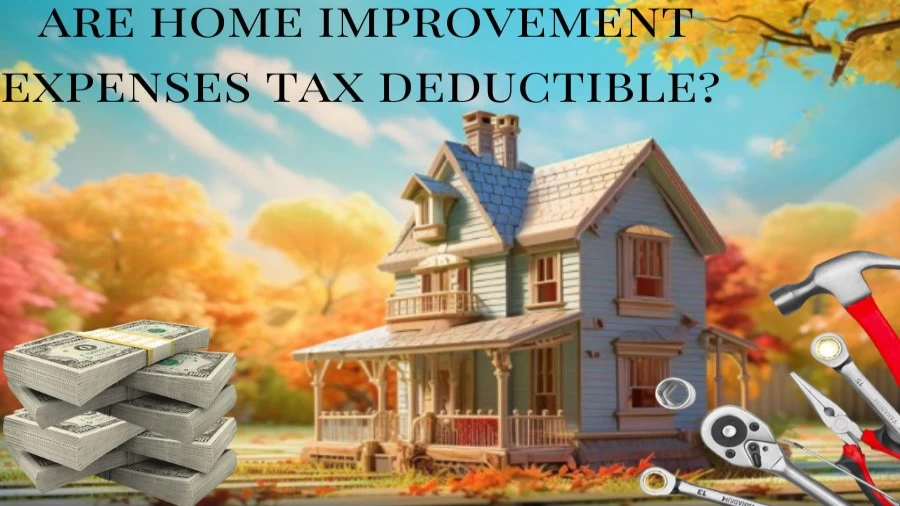 Are Home Improvement Expenses Tax Deductible? What Home Improvements Are Tax Deductible 2023?