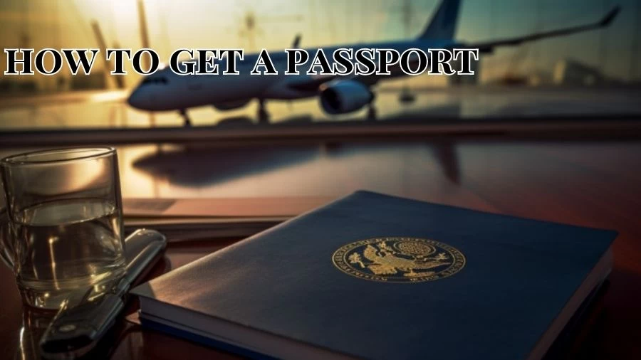 How to Get a Passport? How Long Does It Take to Get a Passport?