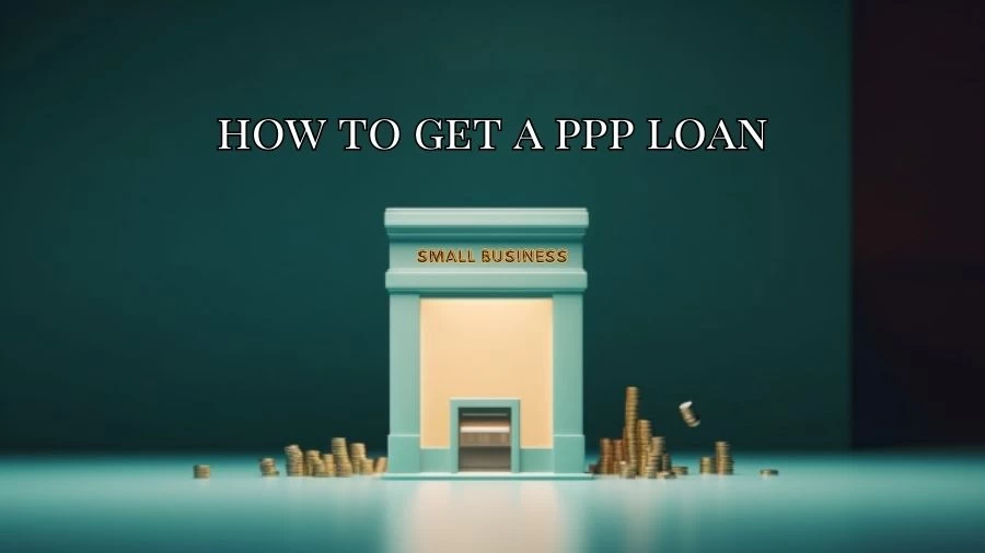 How to Get a PPP Loan? Who is Not Eligible for PPP Loan?