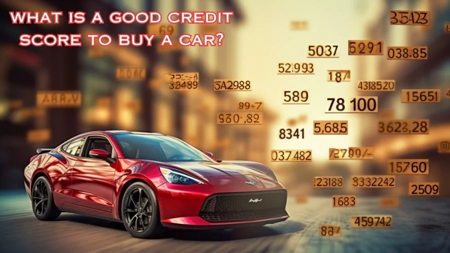 What is a Good Credit Score to Buy a Car? Do You Need a Credit Score to Buy a Car?
