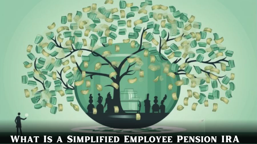 What is a Simplified Employee Pension IRA? How Much Can You Contribute