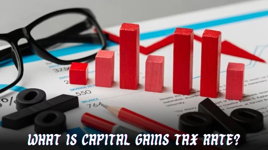 What is Capital Gains Tax Rate? How Much is Capital Gains Tax?