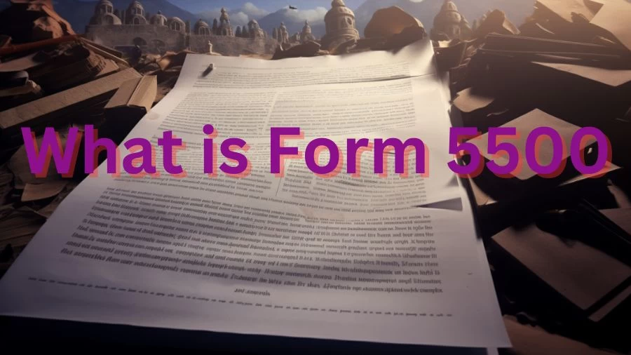 What is Form 5500? When is Form 5500 Deadline 2023?