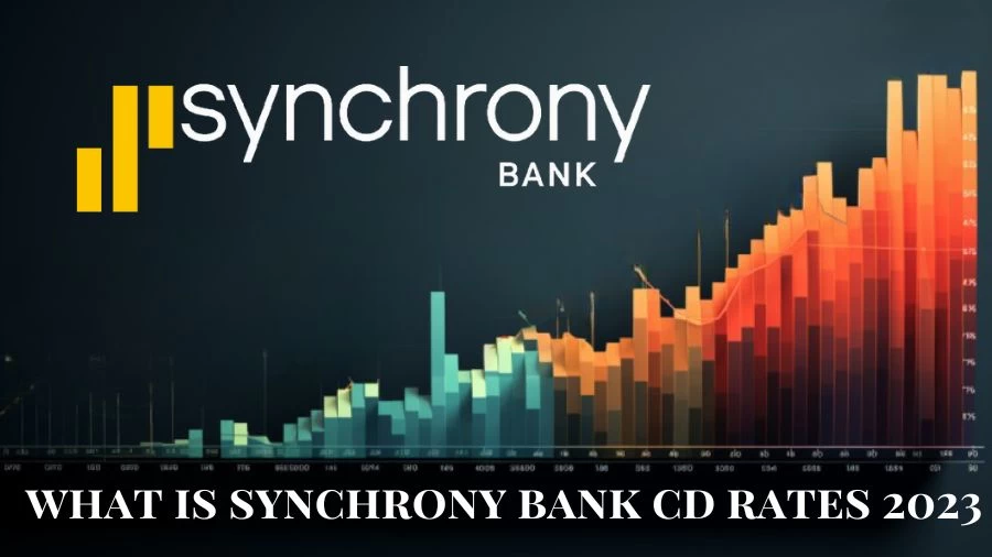 What is Synchrony Bank CD Rates 2023? How Can Synchrony Bank Pay High