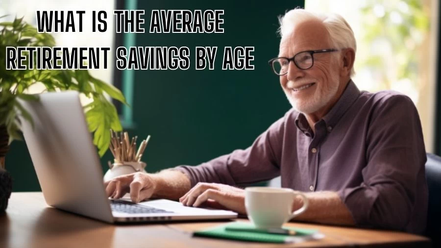 What is the Average Retirement Savings by Age? How Long Will My Retirement Savings Last?