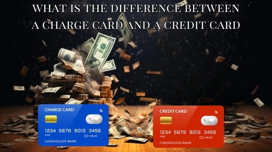 What is the Difference Between a Charge Card and a Credit Card? What is Charge Card?