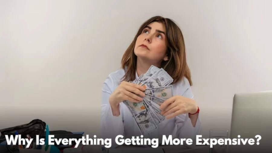 Why is Everything Getting More Expensive? What is Causing Everything to