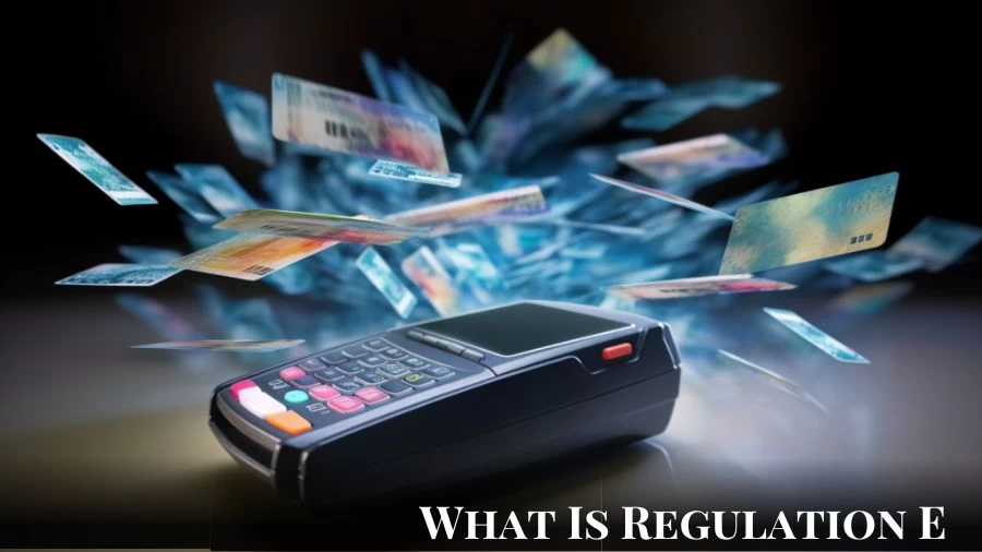 What is Regulation E? What Kinds of Transactions Does Regulation E Encompass?