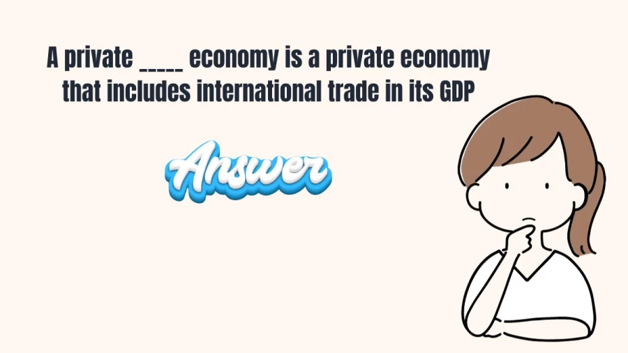 A Private _____ Economy is a Private Economy That Includes International Trade in Its GDP