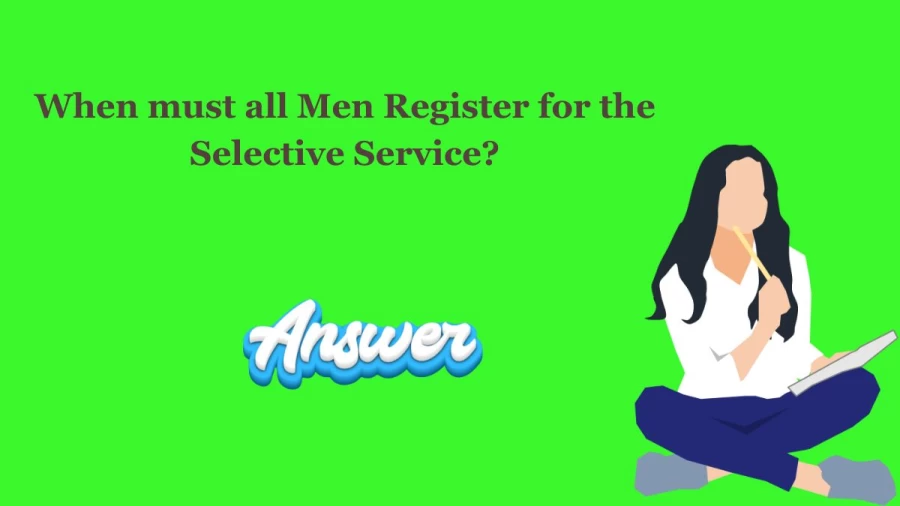 When must all Men Register for the Selective Service?