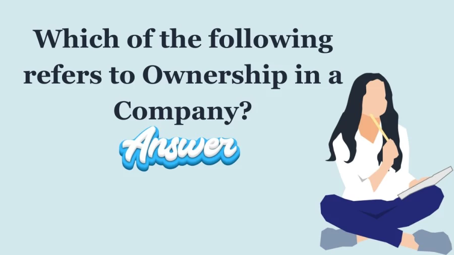 Which of the following refers to Ownership in a Company?