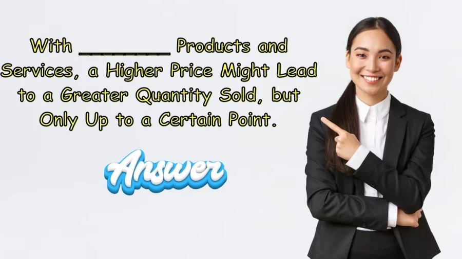 With ________ Products and Services, a Higher Price Might Lead to a Greater Quantity Sold, but Only Up to a Certain Point.