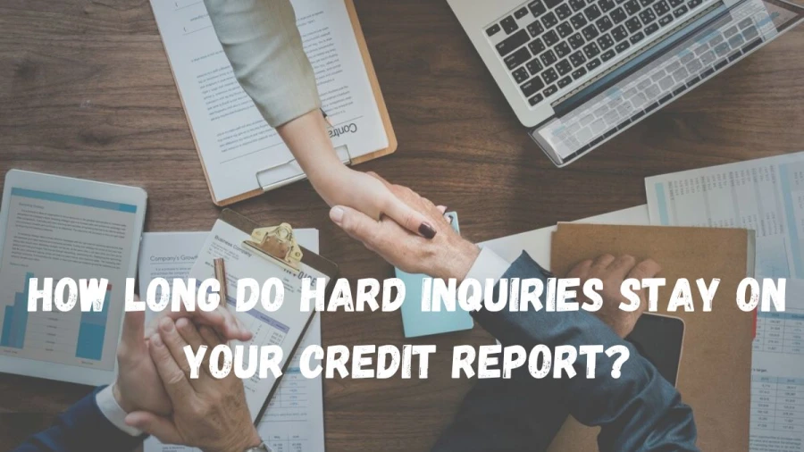 How Long Do Hard Inquiries Stay On Your Credit Report, and Its Effect