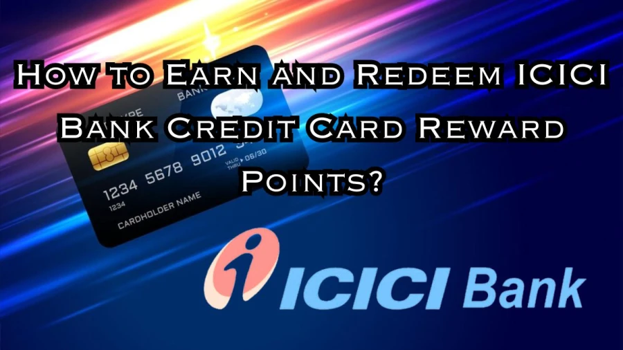 How to Earn and Redeem ICICI Bank Credit Card Reward Points?