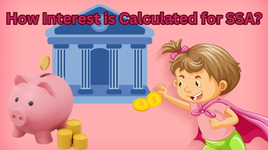 How Interest is Calculated for SSA? Sukanya Samriddhi Yojana Interest Rate, Benefits, Eligibility and More