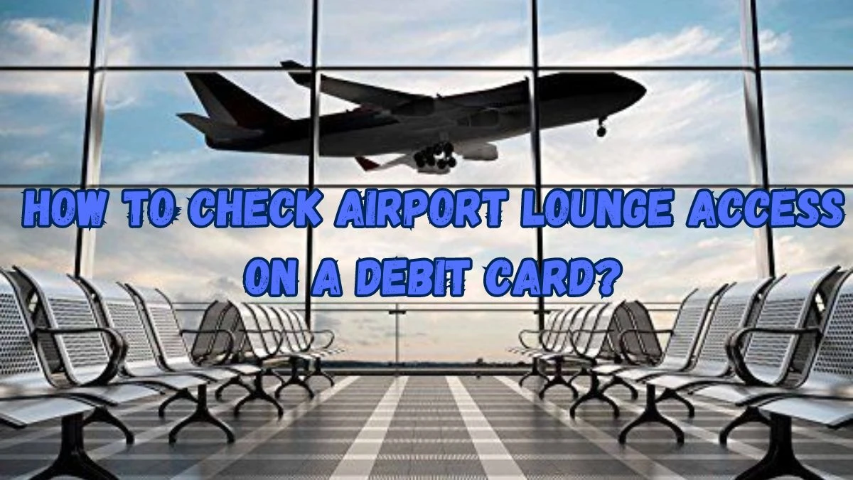 How to Check Airport Lounge Access on a Debit Card?