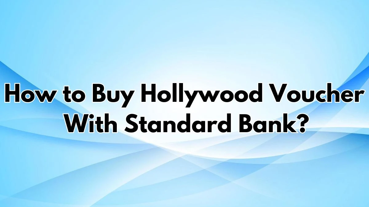 How to Buy Hollywood Voucher With Standard Bank? A Step-by-Step Guide