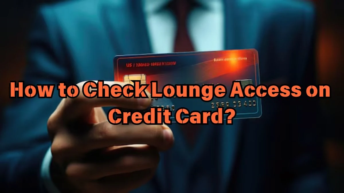 How to Check Lounge Access on Credit Card? Benefits of Lounge Access on Credit Card