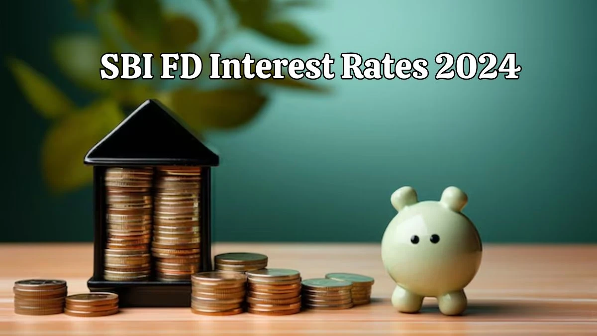 SBI FD Interest Rates 2024, SBI Fixed Deposit Scheme, SBI FD Interest Rates for Senior Citizens And More